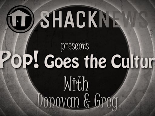 Shacknews Presents: Pop! Goes the Culture! Episode 137