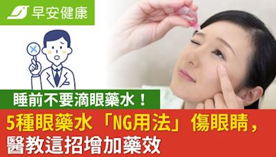 睡前不要滴眼藥水！5種眼藥水「NG用法」傷眼睛，醫教這招增加藥效