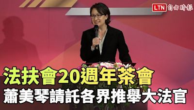 法扶會20週年茶會 蕭美琴請託各界推舉大法官 - 自由電子報影音頻道