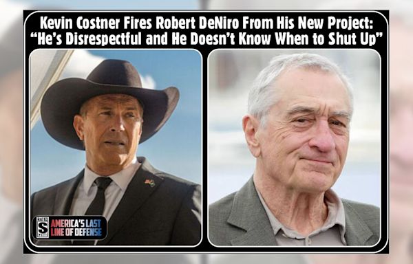 Kevin Costner Fired 'Disrespectful' Robert De Niro?