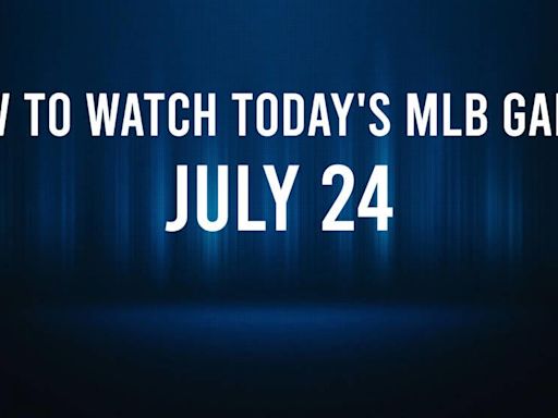How to Watch MLB Baseball on Wednesday, July 24: TV Channel, Live Streaming, Start Times