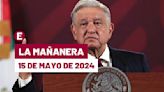 La 'Mañanera' hoy de López Obrador: Temas de la conferencia del 15 de mayo de 2024