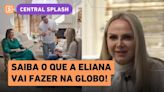 Eliana na Globo: Pasin revela para quais programas a apresentadora vai!