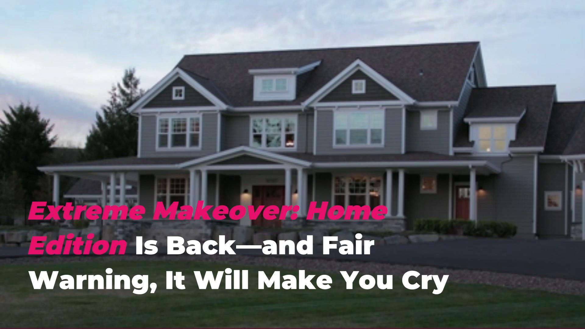 Extreme Makeover Home Edition Is Back—and Fair Warning, It Will Make