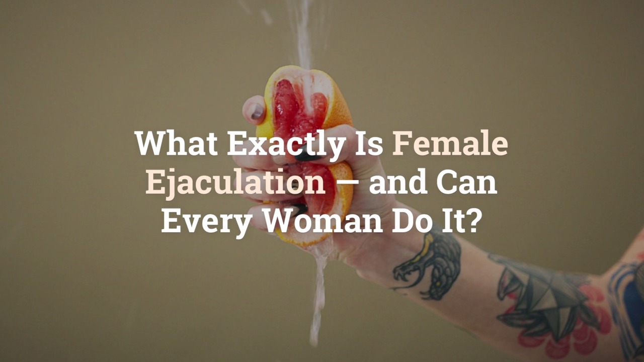 What Exactly Is Female Ejaculation—and Can Every Woman Do It 