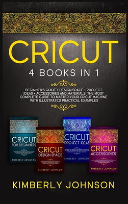 Cricut: 4 books in 1: Cricut Maker For Beginners, Design Space