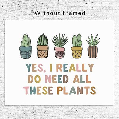 Plant Lover Gift, Yes I Really Do Need All These Plants, Plant Wall Decor,  Plants Art Print, Gift Idea For A Plant Lover, Plant Mom Gift, Unframed  (11X14 INCH) - Yahoo Shopping