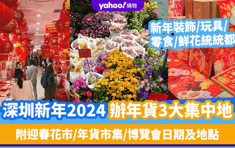 深圳新年2024｜辦年貨3大集中地！新年裝飾/玩具/零食/鮮花統統都有 另附深圳迎春花市、年貨市集、博覽會