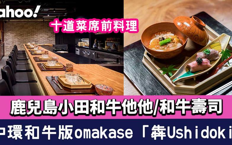 中環美食︱和牛版omakase「犇Ushidoki」席前料理！十道菜鹿兒島小田和牛他他/和牛壽司