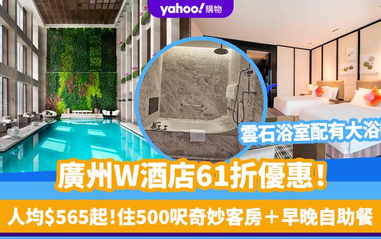 廣州酒店｜廣州W酒店61折優惠！人均$565起 2大1小入住500呎奇妙客房連大浴缸＋早晚自助餐