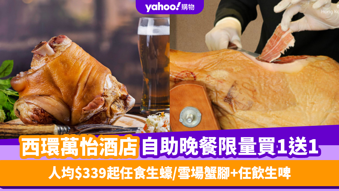 自助餐優惠｜香港西環萬怡酒店自助晚餐限量買1送1！人均$339起任食生蠔/雪場蟹腳/紅酒燴牛尾+任飲生啤