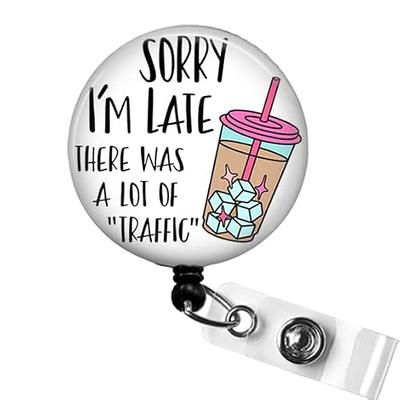 Funny Nurse Badge Reels, Sorry I'm Late - There Was a Lot of Traffic  Retractable ID Badge Holder, Sarcastic Badge Clip, Iced Coffee Lover Badge  Clip, Student Medical Badge Reel - Yahoo