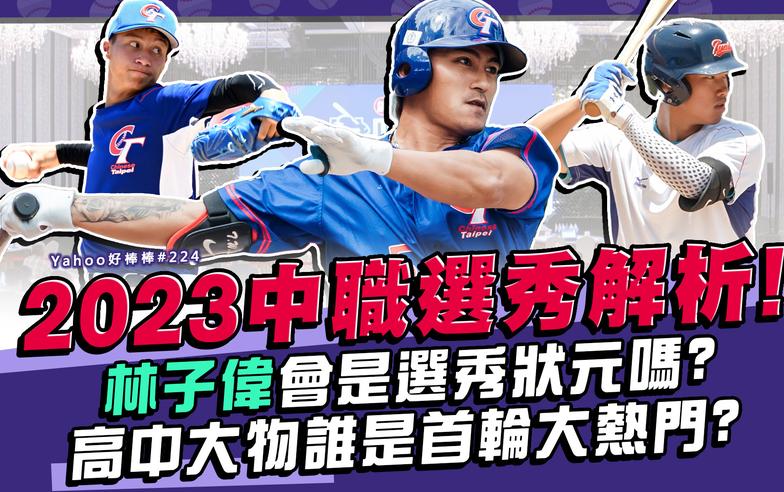 2023中職選秀解析！林子偉會是選秀狀元嗎？高中大物誰是首輪大熱門？-Yahoo好棒棒#224