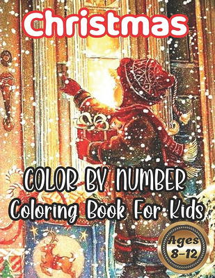 Christmas Color By Number Coloring Book For Kids Age 8-12: Kids