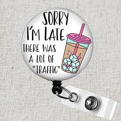 Funny Nurse Badge Reels, Sorry I'm Late - There Was a Lot of Traffic  Retractable ID Badge Holder, Sarcastic Badge Clip, Iced Coffee Lover Badge  Clip, Student Medical Badge Reel - Yahoo