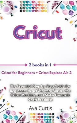 Cricut: 5 Books in 1: Cricut for Beginners; Cricut Maker; Cricut Design  Space; Cricut Project Ideas; Make Money with Cricut; The Complete Guide to  Master  Explore Air 2 and Joy (Cricut