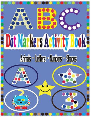 Dot Markers Activity Book ABC & 123 & Animals: Dot Coloring Books For Toddlers, Poke Dot Books for Kids, Do a Dot, Gift For Kids Ages 1-3, 2-4, 3-5, Art Paint Daubers Kids Activity. [Book]