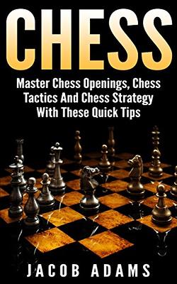 Chess: Master Chess Openings, Chess Tactics And Chess Strategy With These  Quick Tips (Chess Tactics, Chess Strategy, Chess Openings, Board Game