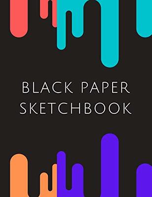 Black Paper Sketchbook: Big Sketchbook for Doodling & Drawing With Gel,,  Metallic, Sharpies or Neon Highlighter Pens (Blank Drawing Books)