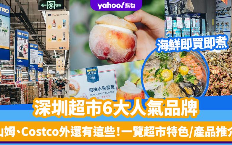 深圳旅遊｜深圳超市6大人氣品牌一覽！山姆、Costco外還有這些選擇 一文睇清超市特色＋門市地址＋營業時間＋推介產品