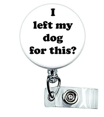 I Left My Dog for this, Funny Nurse Gift, Funny Badge Reel, ER Nurse Badge  Reel, Medical ID Badge, Funny Badge Holder