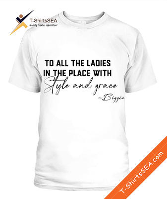 To all the ladies in the place with style & grace - Biggie Smalls