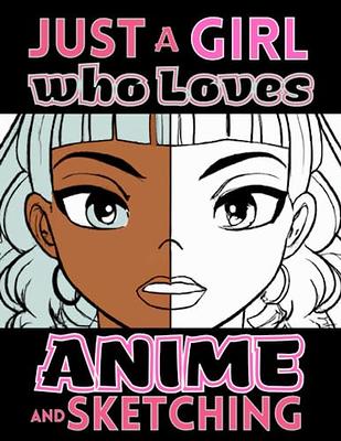  Just a Girl Who Loves Anime: Anime Manga sketchbook notebook  journal blank drawing book for girls - Gifts for Anime Lovers - Anime Art  Supplies For Teens: 9798600617001: Publishing, H&Y Gitfs: Books