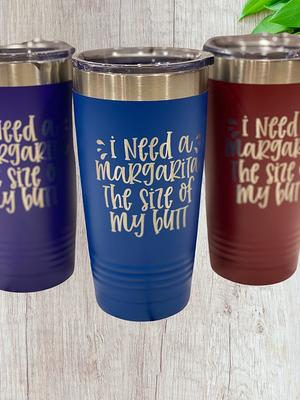 I Need A Margarita The Size Of My Butt Laser Engraved Tumbler, Custom  Travel Tumbler, Coffee Mug, Insulated Cup, Stainless Steel Tumbler - Yahoo  Shopping