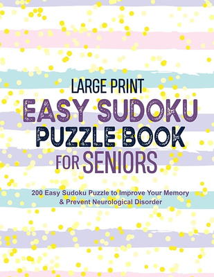 200 Large Print Easy Sudoku Puzzles : 200 Easy Sudoku Puzzle to Improve  Your Memory & Prevent Neurological Disorder Puzzles and Solutions - Perfect