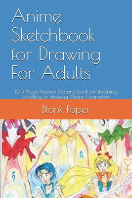 Anime Sketchbook For Drawing For Schoolkids: 120 Pages Practice Drawing  book for sketching, doodling or drawing Anime Characters (Paperback)