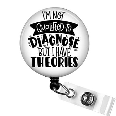 I'm Not Qualified To Diagnose But I Have Theories Badge Reel