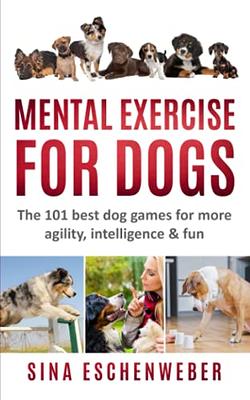 MIND GAMES FOR DOGS: MENTAL EXERCISES AND STIMULATION FOR DOGS GUIDE BOOK  WITH SCIENCE BACKED BRAIN