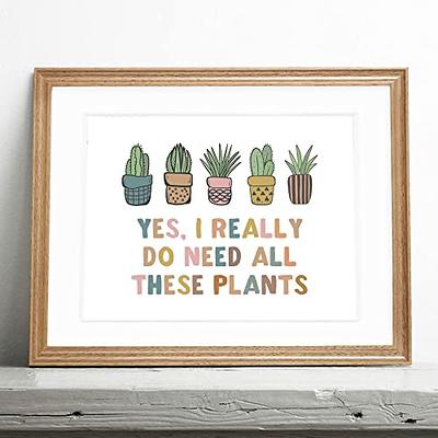 Plant Lover Gift, Yes I Really Do Need All These Plants, Plant Wall Decor,  Plants Art Print, Gift Idea For A Plant Lover, Plant Mom Gift, Unframed  (11X14 INCH) - Yahoo Shopping