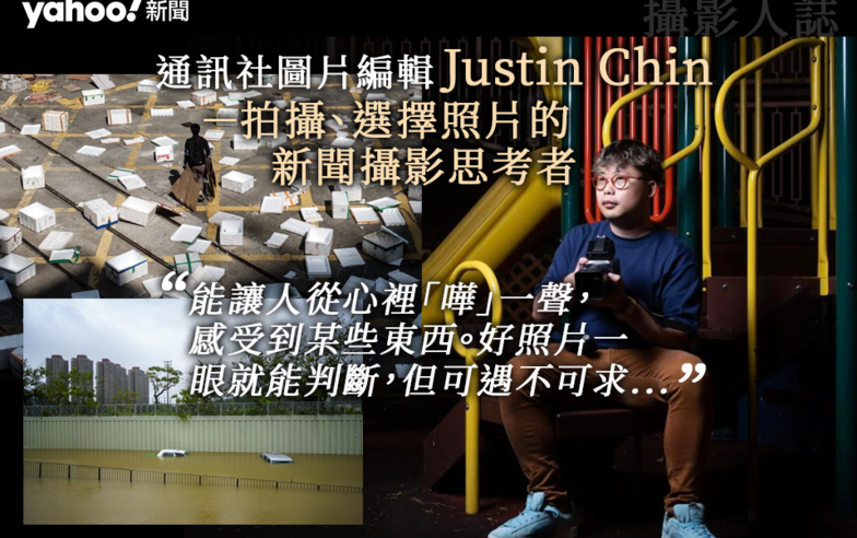 攝影人誌｜通訊社圖片編輯 Justin Chin － 拍攝、選擇照片的新聞攝影思考者｜Yahoo