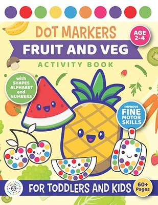 Dot Markers Fruit and Vegetables Activity Book For Toddlers and Kids: Age 2  - 4 Preschool, Improve fine motor skills
