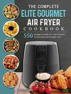 The Complete Elite Gourmet Air Fryer Cookbook: 550 Budget-Friendly Air Fryer  Recipes to save time and Weight Loss (Hardcover)