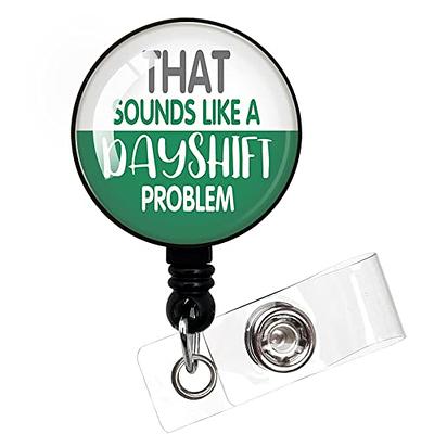 That Sounds Like A Dayshift Problem,Funny Badge Reel，Retractable ID Card Badge  Holder with Alligator Clip，Decorative Custom Badge Holder，Nurse Badge Reel，Medical  MD RN Nurse Badge ID - Yahoo Shopping