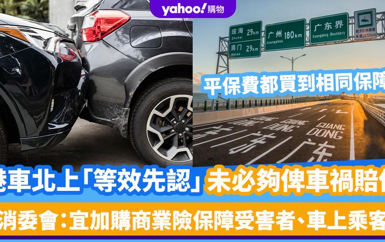 消委會港車北上｜「等效先認」保額未必足夠應付車禍賠償！平保費買到相同保障？消委會：宜加購商業險保障受害者、車上乘客