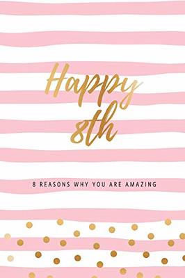 Happy 8th - 8 Reasons Why You Are Amazing: Eighth Birthday Gift