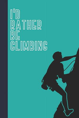 I'd Rather Be Climbing : Great Fun Gift For Sport, Rock