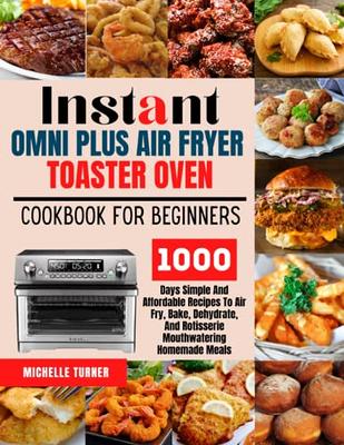 Instant Omni Toaster Oven Air Fryer Cookbook: The Complete Instant