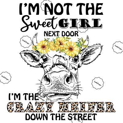 Ready To Press Heat Transfer Sublimation Design/Im Not The Sweet Girl Next  Door Crazy Heifer Down Street Cow Farm Life - Yahoo Shopping