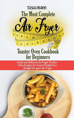 The Most Complete Air Fryer Toaster Oven Cookbook for Beginners : Quick and  Delicious Air Fryer Toaster Oven Recipes for Smart People On a Budget for  your Air Fryer (Hardcover) - Yahoo Shopping