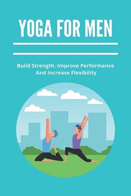 Yoga Fitness for Men: Build Strength, Improve Performance, and