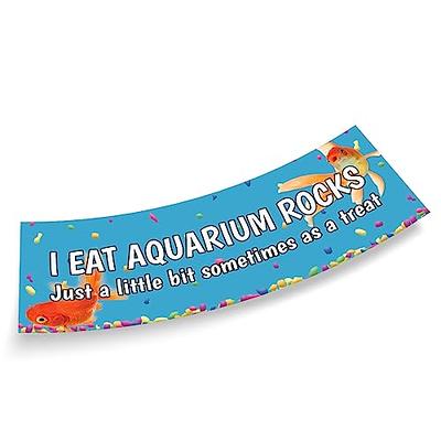 I Eat Aquarium Rocks Just A Little Bit Sometimes As A Treat Funny Fish Blue  Sticker, Funny Bumper Sticker for Car Truck, Waterproof UV-Resistant Sticker  Size 3x9 inches - Yahoo Shopping