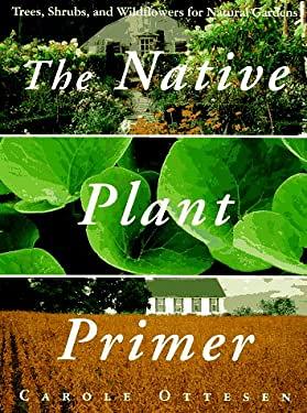 The Native Plant Primer : Trees, Shrubs, and Wildflowers for Natural  Gardens by Carole Ottesen - Yahoo Shopping