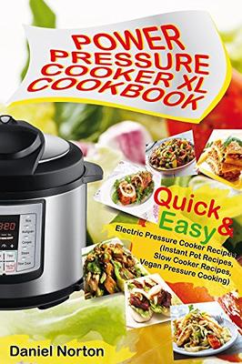 The Complete Power Pressure Cooker XL Cookbook: 100 Healthy, Quick and Easy Power Pressure Cooker Recipes That Your Family Will Love! [Book]
