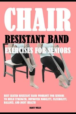 Chair Resistant Band Exercises For Seniors: Best Seated Resistant Band  Workout For Seniors To Build Strength, Improved Mobility, Flexibility,  Balance, and Joint Health - Yahoo Shopping