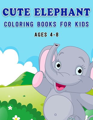 Elephant Coloring Book: Coloring Markers For Kids Ages 4-8