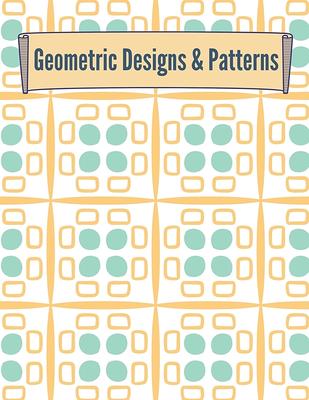 Geometric Designs and Patterns: Geometric Coloring Book for Adults